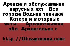 Аренда и обслуживание парусных яхт - Все города Водная техника » Катера и моторные яхты   . Архангельская обл.,Архангельск г.